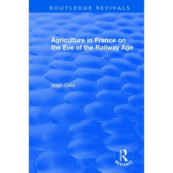 Routledge Revivals Routledge Revivals: Agriculture in France on the Eve of the Railway Age (1980), (Paperback)