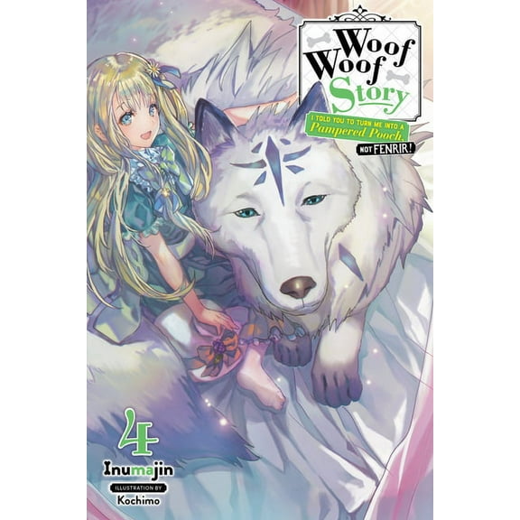 Woof Woof Story (light novel): Woof Woof Story: I Told You to Turn Me Into a Pampered Pooch, Not Fenrir!, Vol. 4 (light novel) (Series #4) (Paperback)