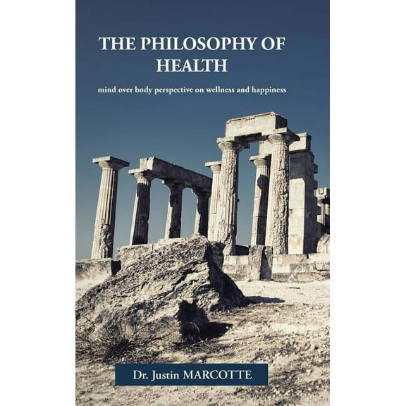 The Philosophy of Health: mind over body perspective on wellness and happiness, (Hardcover)