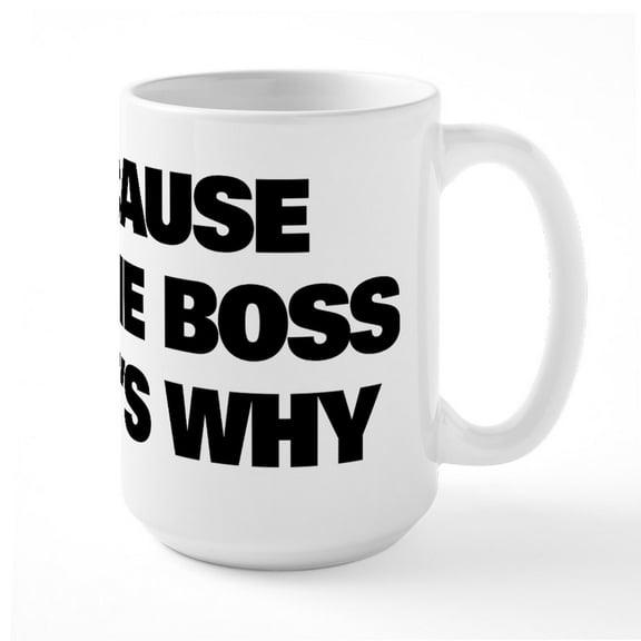 CafePress - Because I'm The Boss That - 15 oz Ceramic Large White Novelty Mug