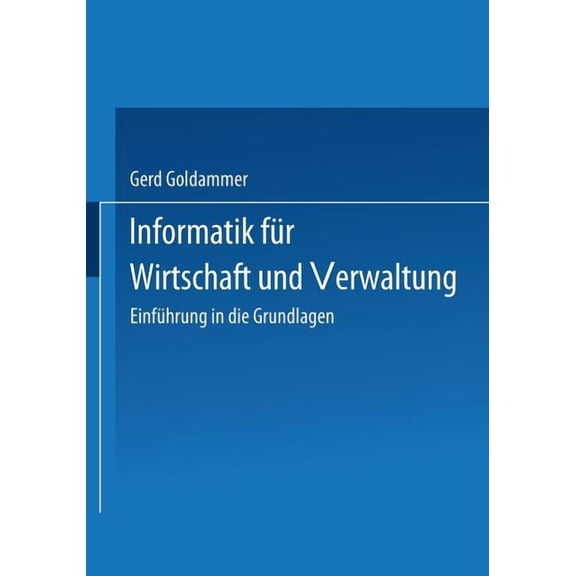 Informatik FÃ¼r Wirtschaft Und Verwaltung: EinfÃ¼hrung in Die Grundlagen, (Paperback)