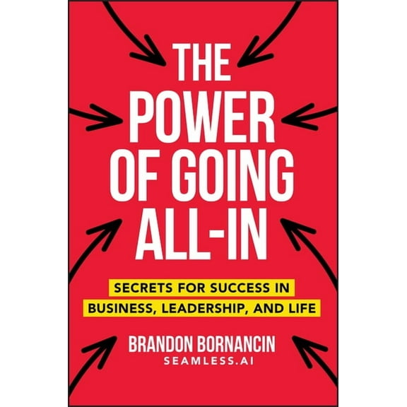 The Power of Going All-In: Secrets for Success in Business, Leadership, and Life, (Paperback)