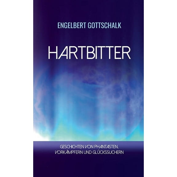 Hartbitter : Geschichten von Phantasten, Vorkämpfern und Glückssuchern (Paperback)