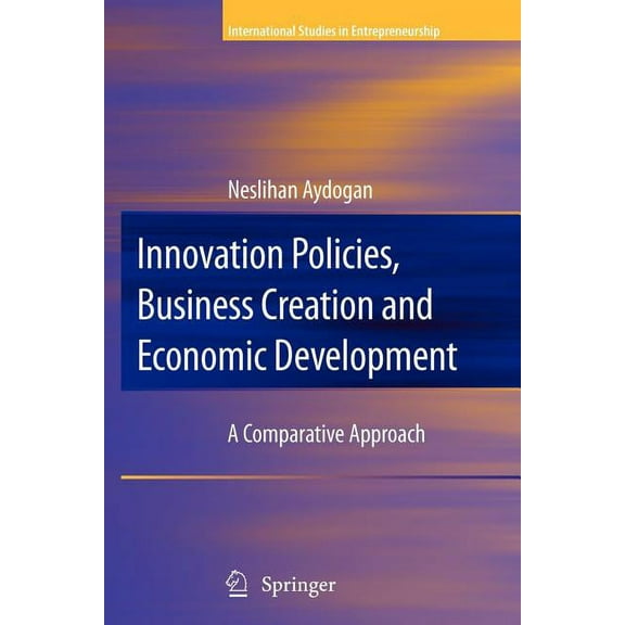 International Studies in Entrepreneurshi Innovation Policies, Business Creation and Economic Development: A Comparative Approach, Book 21, (Paperback)