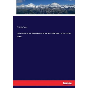 The Practice of the Improvement of the Non-Tidal Rivers of the United States, (Paperback)