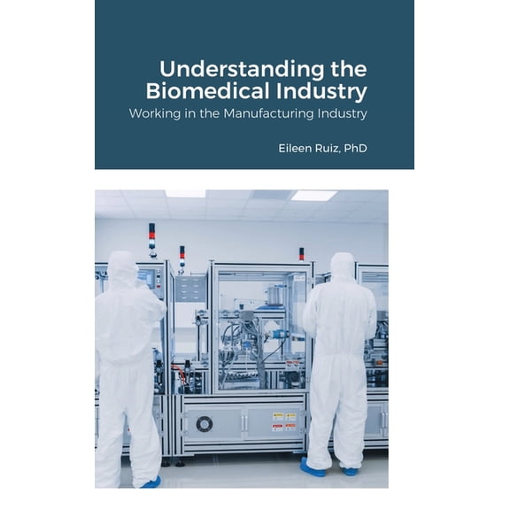 Understanding the Biomedical Industry: Working in the Manufacturing Industry, (Hardcover)
