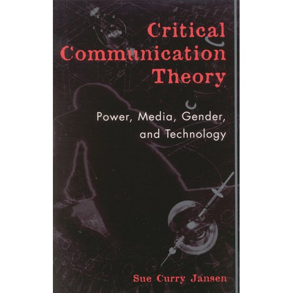 Critical Media Studies: Institutions, Po Critical Communication Theory: Power, Media, Gender, and Technology, (Paperback)