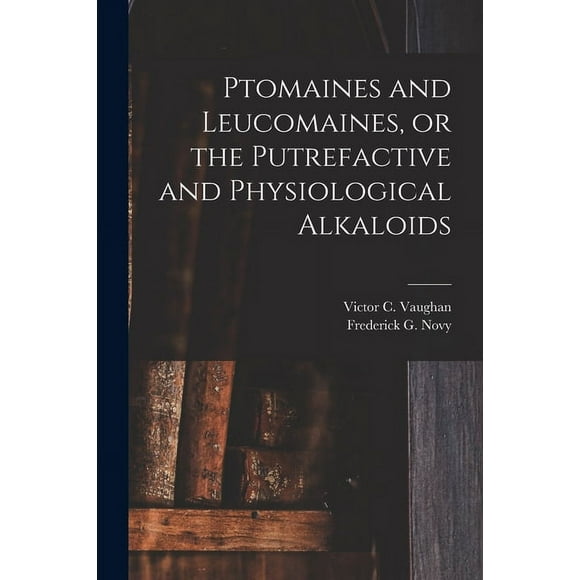 Ptomaines and Leucomaines, or the Putrefactive and Physiological Alkaloids (Paperback)