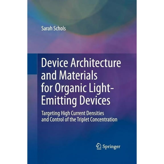 Device Architecture and Materials for Organic Light-Emitting Devices: Targeting High Current Densities and Control of th, (Paperback)