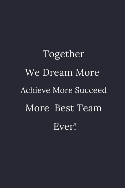 Together We Dream More - Achieve More - Succeed More - Best Team Ever ...