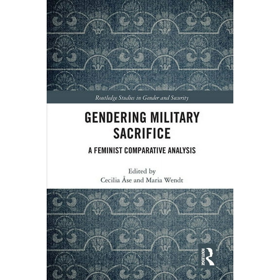 Routledge Studies in Gender and Security Gendering Military Sacrifice: A Feminist Comparative Analysis, (Paperback)