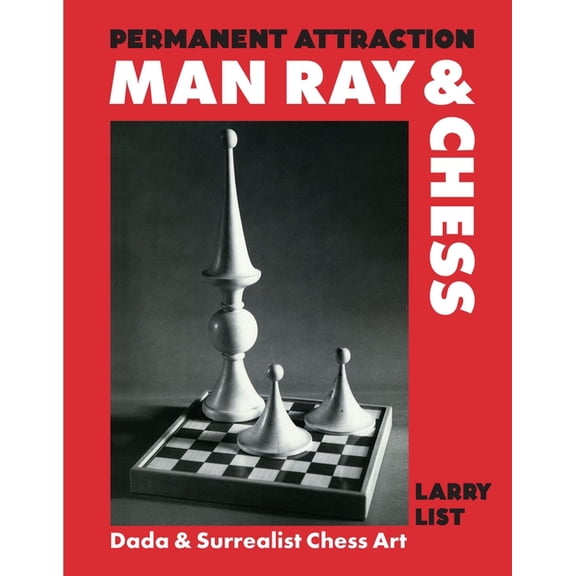 Permanent Attraction: Man Ray & Chess: Dada & Surrealist Chess Art, (Hardcover)