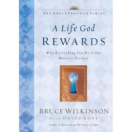 A Life God Rewards: Why Everything You Do Today Matters Forever