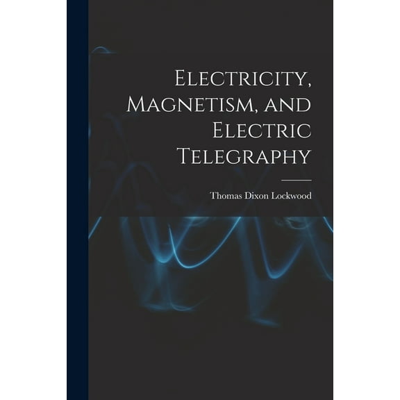 Electricity, Magnetism, and Electric Telegraphy (Paperback)
