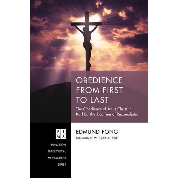 Princeton Theological Monograph Obedience from First to Last: The Obedience of Jesus Christ in Karl Barth's Doctrine of Reconciliation, Book 242, (Paperback)