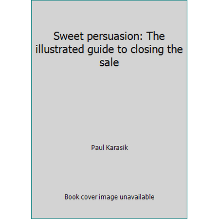 Sweet persuasion: The illustrated guide to closing the sale [Paperback - Used]