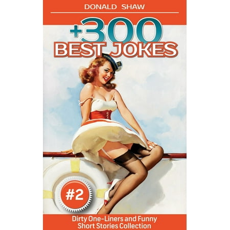 300 Best Jokes: Dirty One-Liners and Funny Short Stories Collection (Donald's Humor Factory Book 2) - (Best Funny Dirty Jokes)