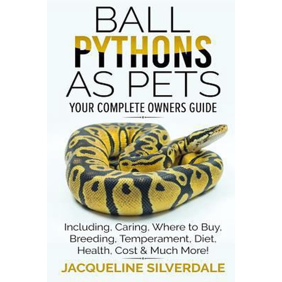 Pre-Owned Ball Pythons as Pets - Your Complete Owners Guide: Ball Python Breeding, Caring, Where To Buy, Types, Temperament, Cost, Health, Handling, Husbandry, Diet, And Much More! (Paperback)