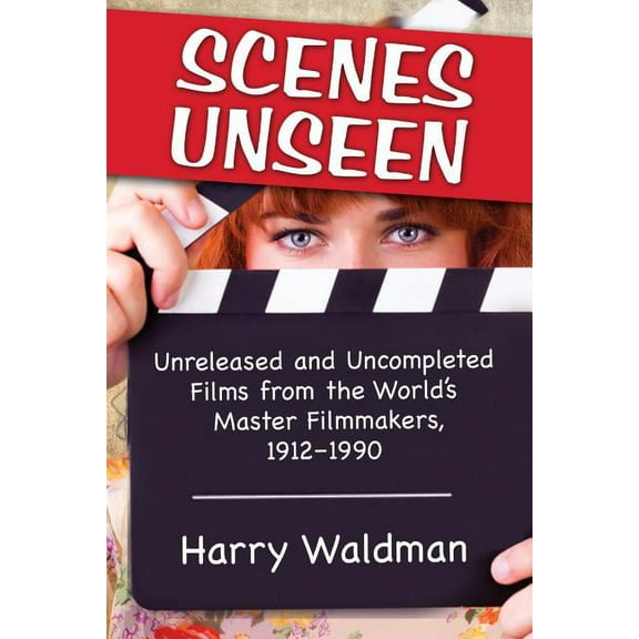 Scenes Unseen: Unreleased and Uncompleted Films from the World's Master Filmmakers, 1912-1990 (Paperback)