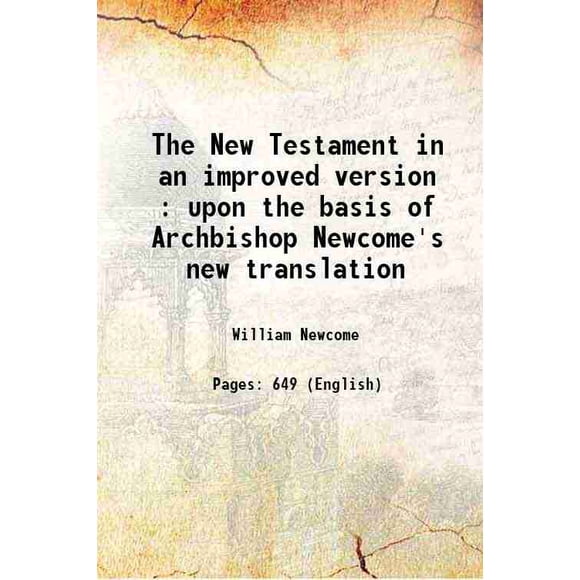 The New Testament in an improved version : upon the basis of Archbishop Newcome's new translation 1809 [Hardcover]