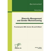 Diversity Management und Gender Mainstreaming: Praxisbeispiele IBM, Daimler AG und IG Metall (Paperback)