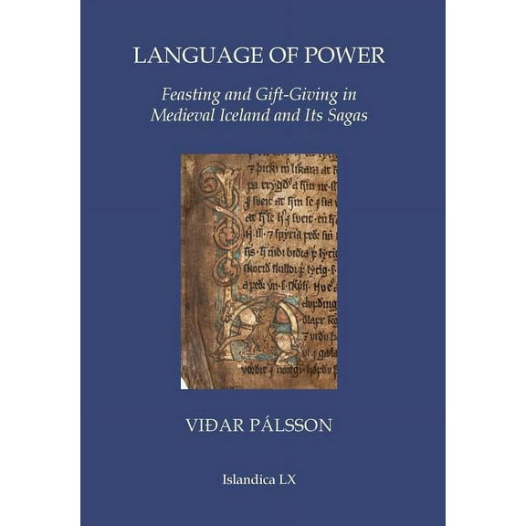 Islandica Language of Power: Feasting and Gift-Giving in Medieval Iceland and Its Sagas, Book 60, (Hardcover)