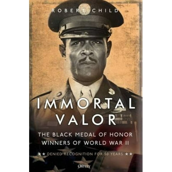 Pre-Owned Immortal Valor: The Black Medal of Honor Winners of World War II (Hardcover) 1472852850 9781472852854
