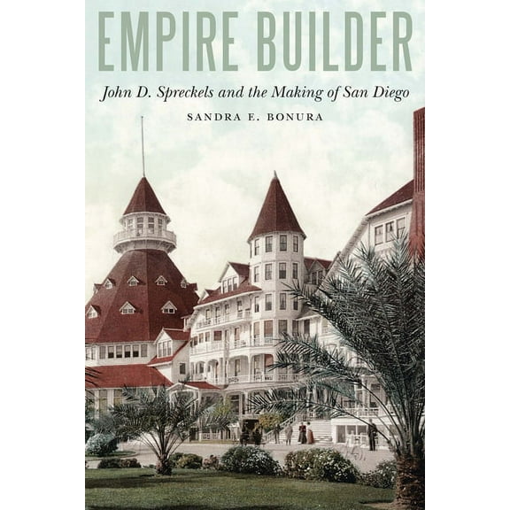 Empire Builder: John D. Spreckels and the Making of San Diego, (Hardcover)