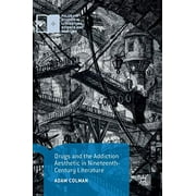 Drugs and the Addiction Aesthetic in Nineteenth-Century Literature (Palgrave Studies in Literature, Science and Medicine)