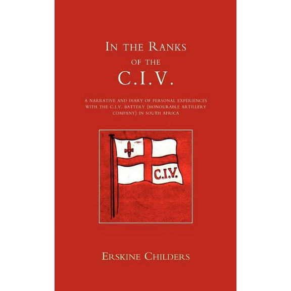 In the Ranks of the C.I.V: A Narrative and Diary of Peronal Experiences with the C.I.V Battery (Honourable Artillery Company) in South Africa. (Paperback)