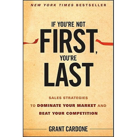 If You're Not First, You're Last : Sales Strategies to Dominate Your Market and Beat Your (Best Go To Market Strategy)