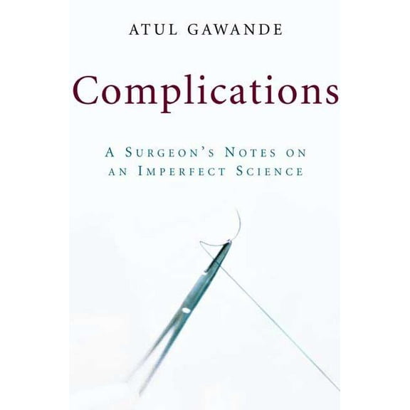 Complications: A Surgeon's Notes on an Imperfect Science, (Hardcover)