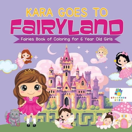 Kara Goes to Fairyland Fairies Book of Coloring for 6 Year Old Girls (Paperback)