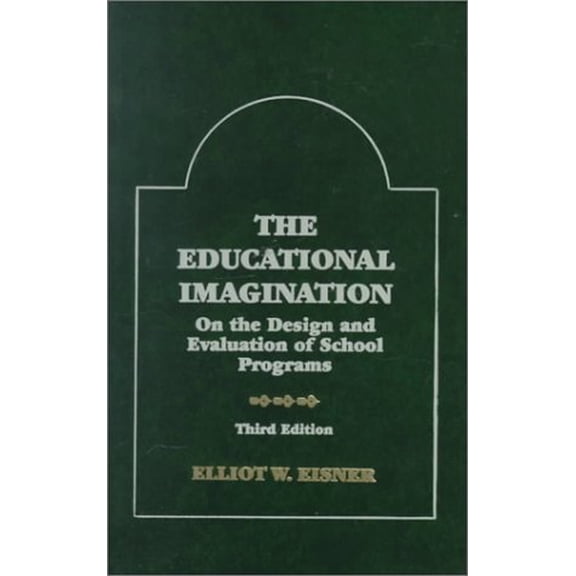 Pre-Owned The Educational Imagination: On the Design and Evaluation of School Programs (Third Edition) (Hardcover) 0023321318 9780023321313