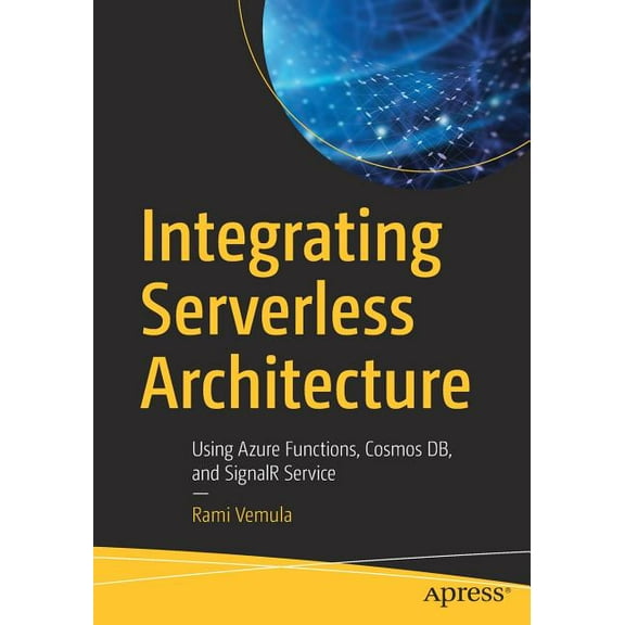Integrating Serverless Architecture: Using Azure Functions, Cosmos Db, and Signalr Service, (Paperback)