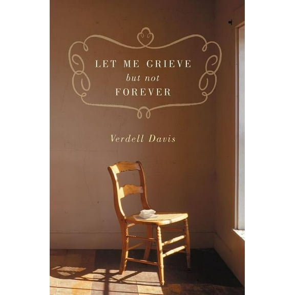 Let Me Grieve, But Not Forever: A Journey Out of the Darkness of Loss, (Paperback)