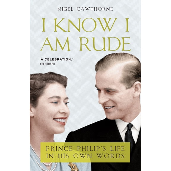 I Know I Am Rude: Prince Phillip's Life in His Own Words, (Paperback)
