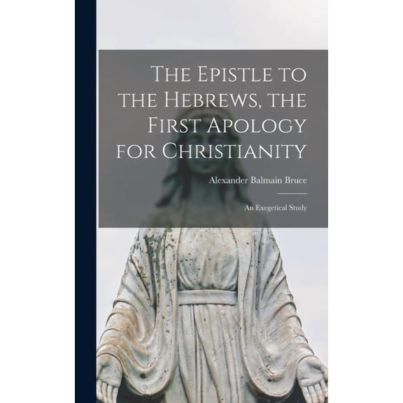 The Epistle to the Hebrews, the First Apology for Christianity (Hardcover)