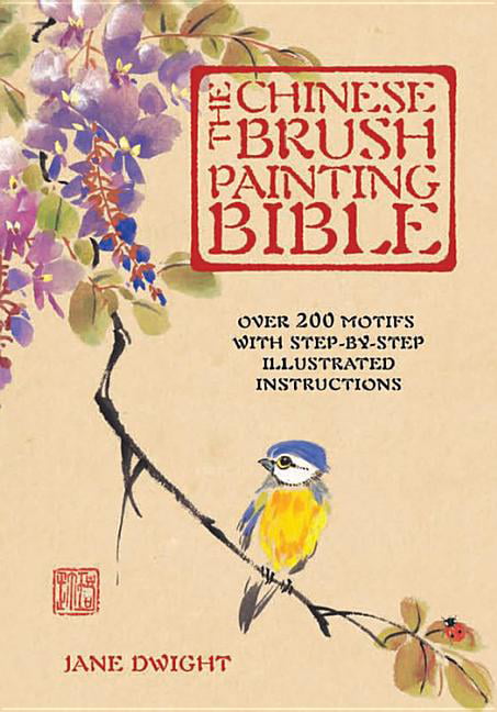 The Chinese Brush Painting Bible Over 200 Motifs with Step by Step Illustrated Instructions