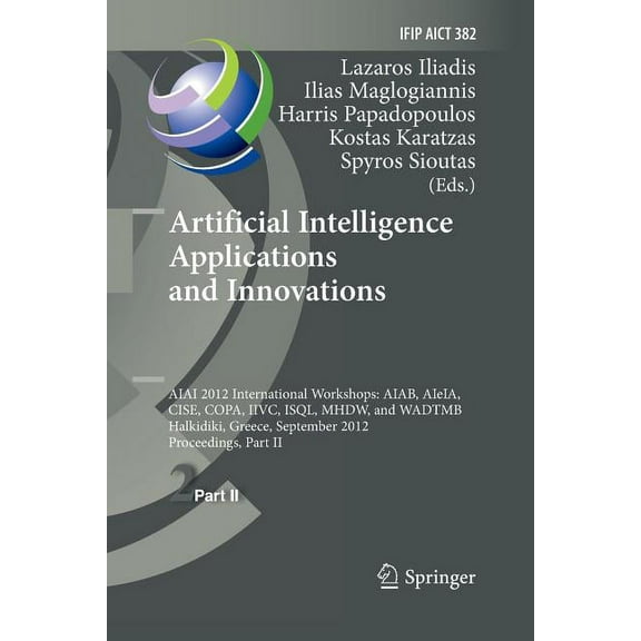 IFIP Advances in Information and Communi Artificial Intelligence Applications and Innovations: Aiai 2012 International Workshops: Aiab, Aieia, Cise, Copa, IIVC, , Book 382, (Paperback)