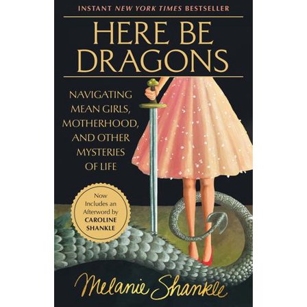 Here Be Dragons: Navigating Mean Girls, Motherhood, and Other Mysteries of Life