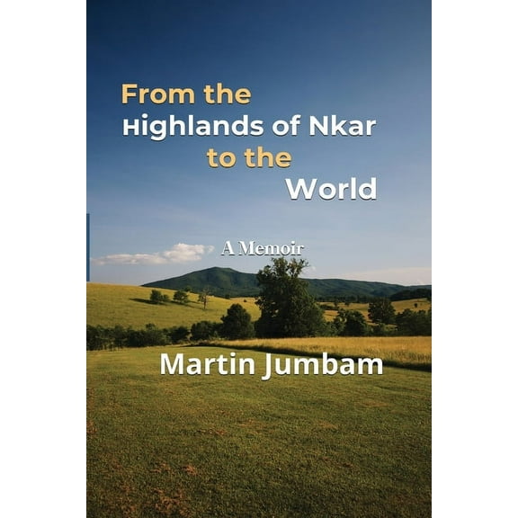 From the Highlands of Nkar to the World: A Memoir, (Paperback)