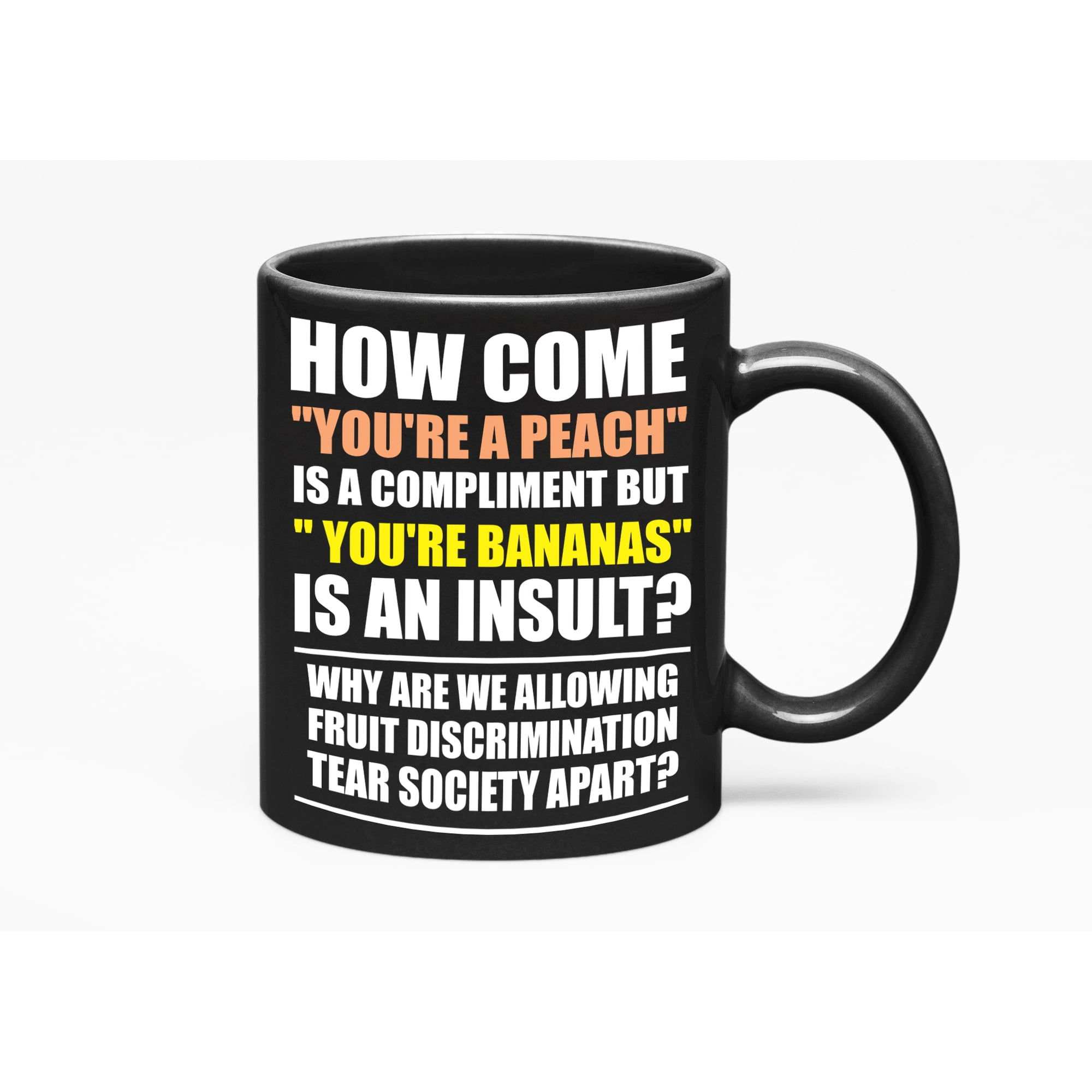 How Come You're A Peach Is A Compliment But You're Bananas Is An Insult? Cool Humorous Meme Quotes, Black 11oz Ceramic Mug