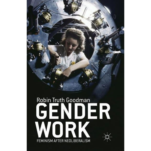 Gender Work: Feminism After Neoliberalism, (Paperback)
