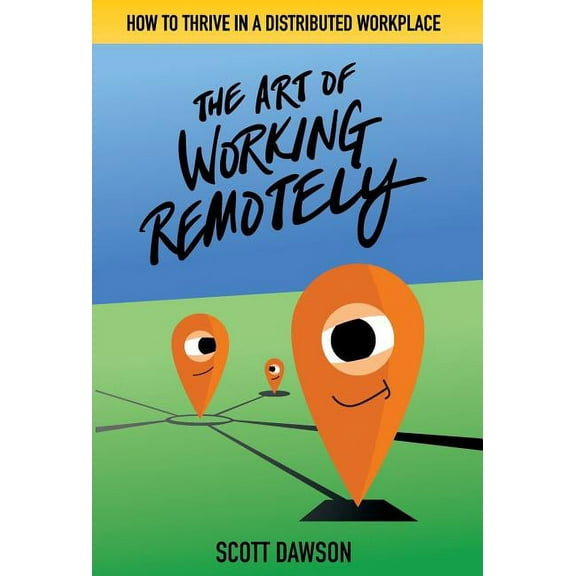The Art of Working Remotely: How to Thrive in a Distributed Workplace, (Hardcover)