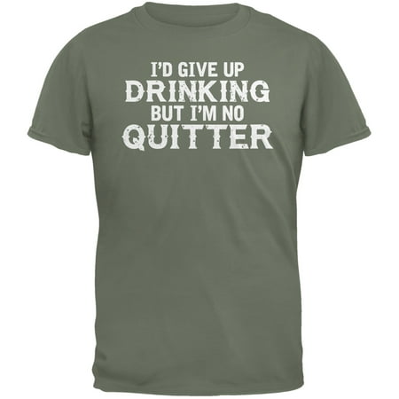 I'd Give Up Drinking But I'm No Quitter Military Green Adult (Best Way To Give Up Drinking)