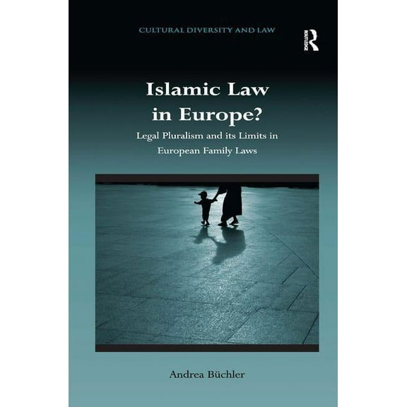 Islamic Law in Europe?: Legal Pluralism and its Limits in European Family Laws, (Hardcover)