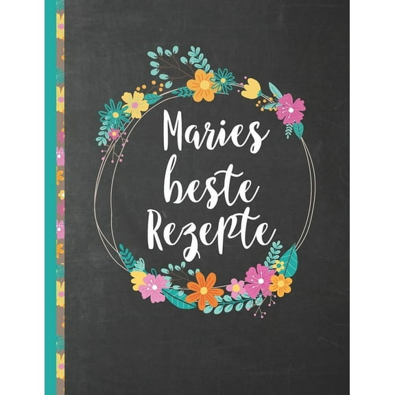 Maries Beste Rezepte : Das personalisierte Rezeptbuch zum Selberschreiben für 120 Rezept Favoriten mit Inhaltsverzeichnis uvm. - schwarzes Kreidetafel (Chalkboard) Design - ca. A4 Softcover (leeres Kochbuch) (Paperback)