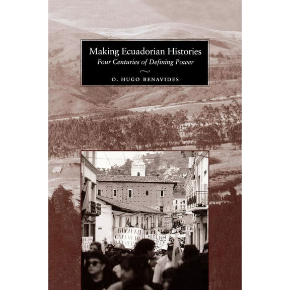 Making Ecuadorian Histories: Four Centuries of Defining Power, (Paperback)