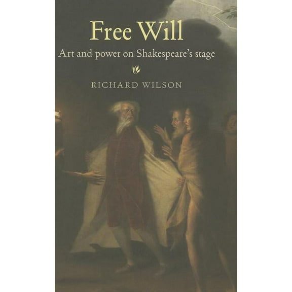 Free Will: Art and Power on Shakespeare's Stage, (Hardcover)